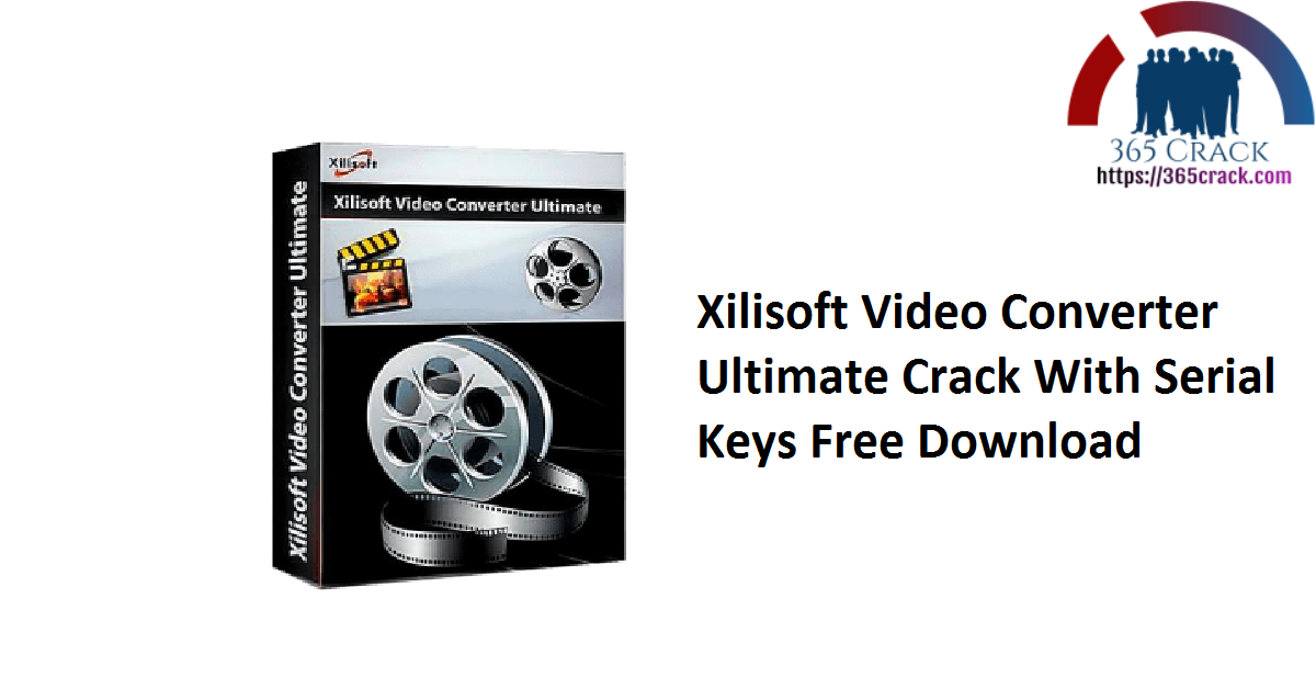 Xilisoft Video Converter Ultimate Crack With Serial Keys Free Download
