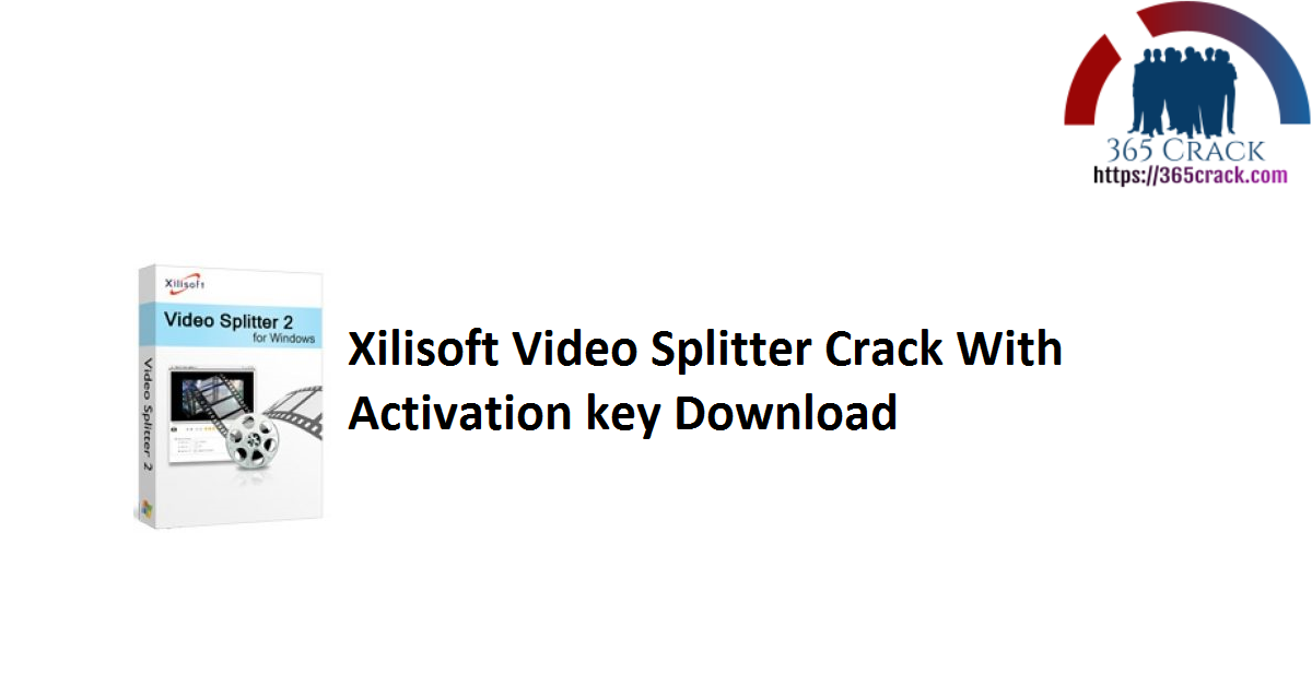 Xilisoft Video Splitter Crack With Activation key Download