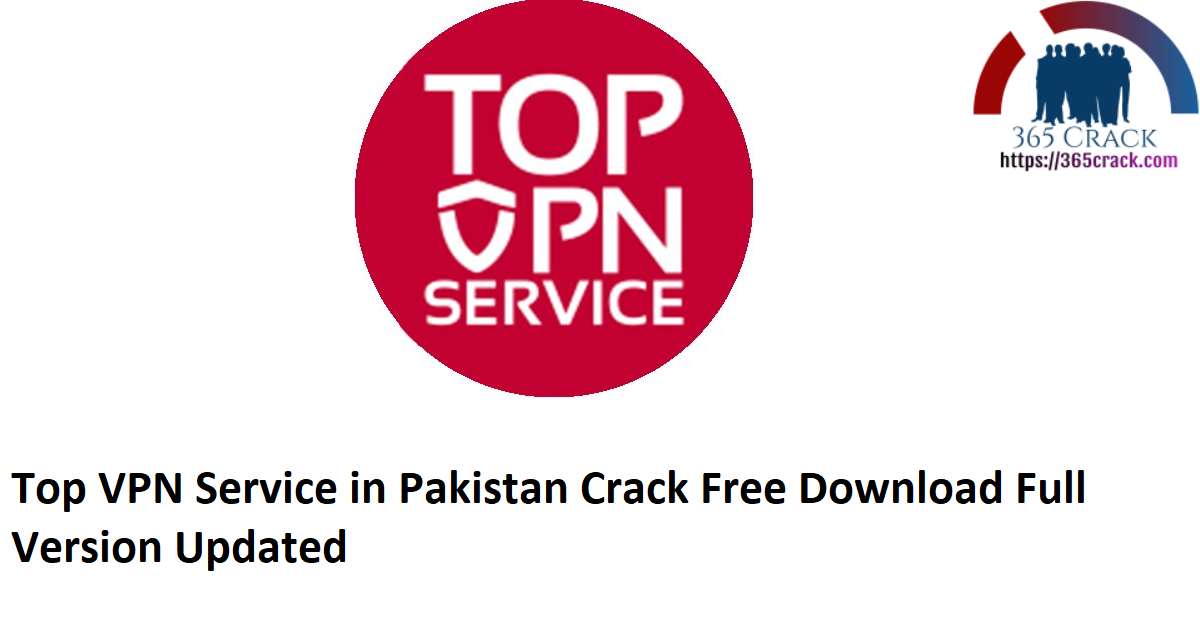 Top VPN Service in Pakistan Crack Free Download Full Version Updated