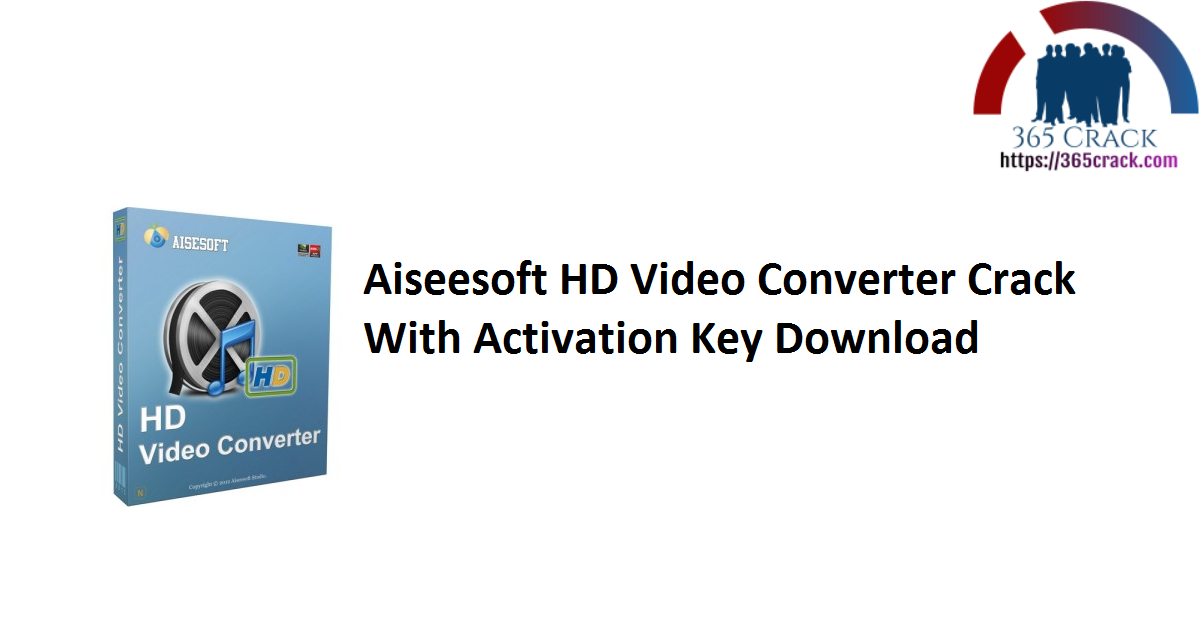 Aiseesoft HD Video Converter Crack With Activation Key Download
