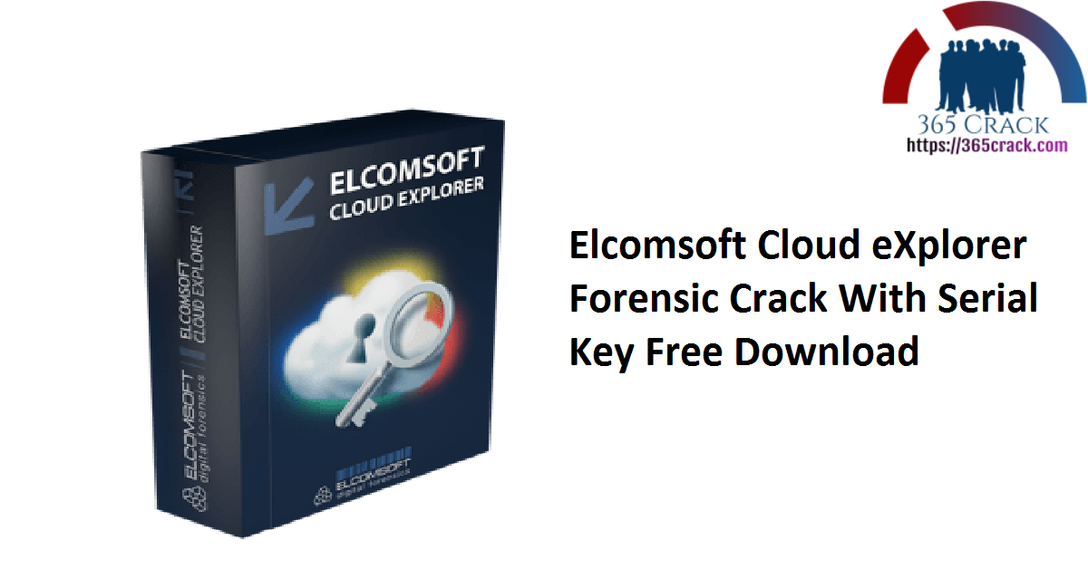 Elcomsoft Cloud eXplorer Forensic Crack With Serial Key Free Download