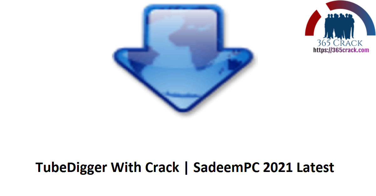 TubeDigger With Crack | SadeemPC 2021 Latest
