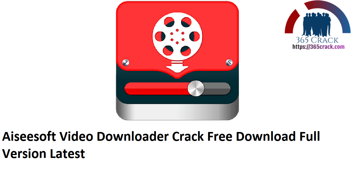 Aiseesoft Video Downloader Crack Free Download Full Version Latest