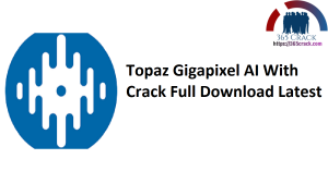 Topaz Gigapixel AI With Crack Full Download Latest