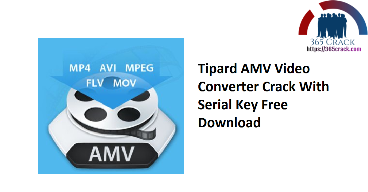 Tipard AMV Video Converter Crack With Serial Key Free Download