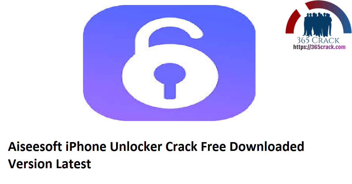 Aiseesoft iPhone Unlocker 1.0.22 Crack Free Downloaded Version 2021 {Latest}