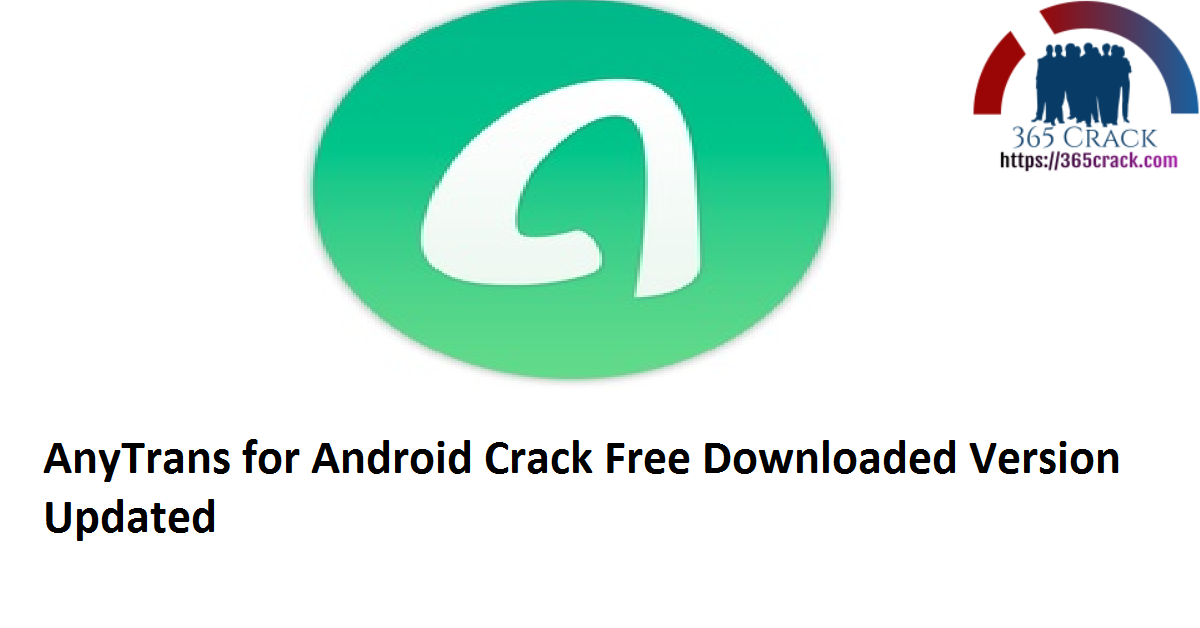 AnyTrans for Android 7.3.0.20200910 Crack Free Downloaded Version 2021 {Updated}