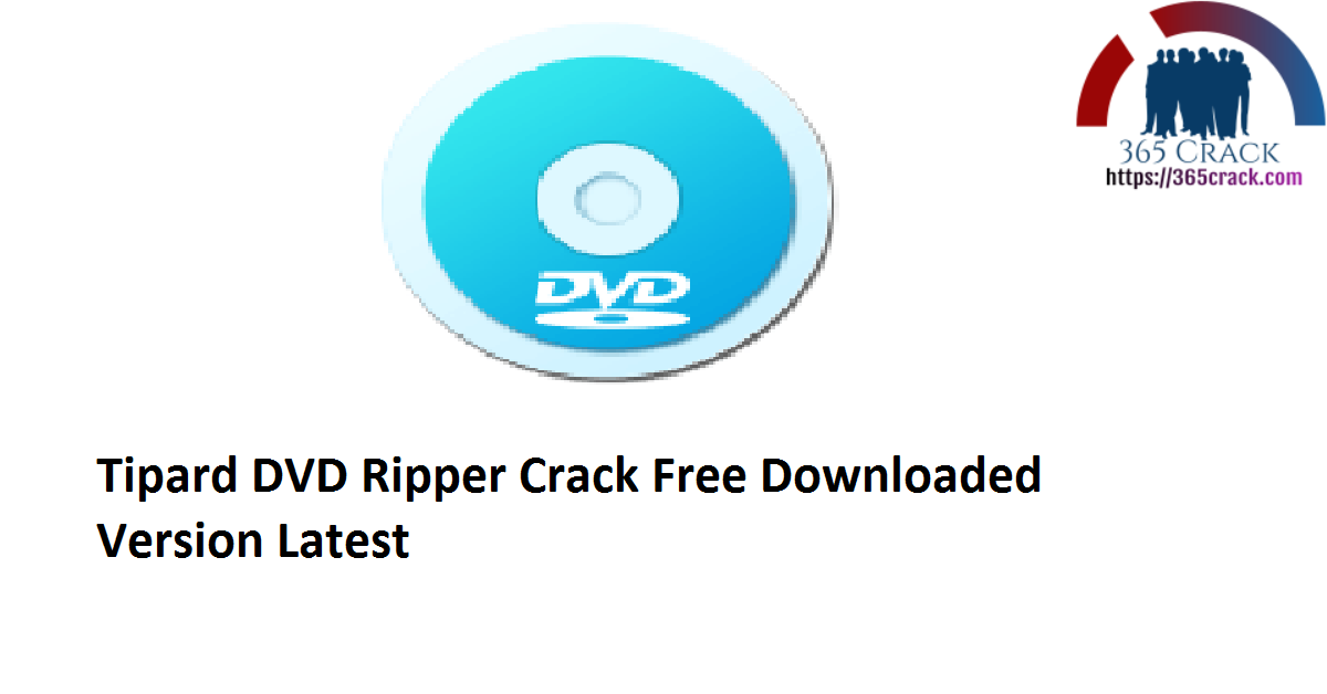 Tipard DVD Ripper 10.0.26 x64 Crack Free Downloaded Version 2021 {Latest}