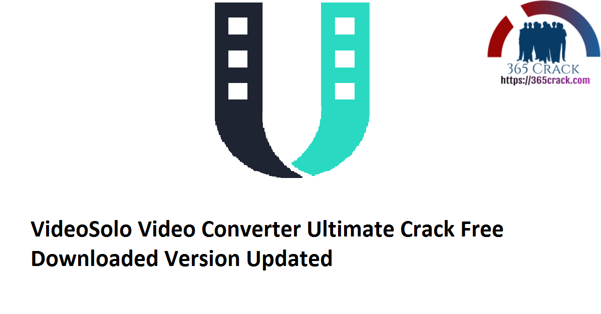 VideoSolo Video Converter Ultimate 2.0.22 Crack Free Downloaded Version 2021 {Updated}